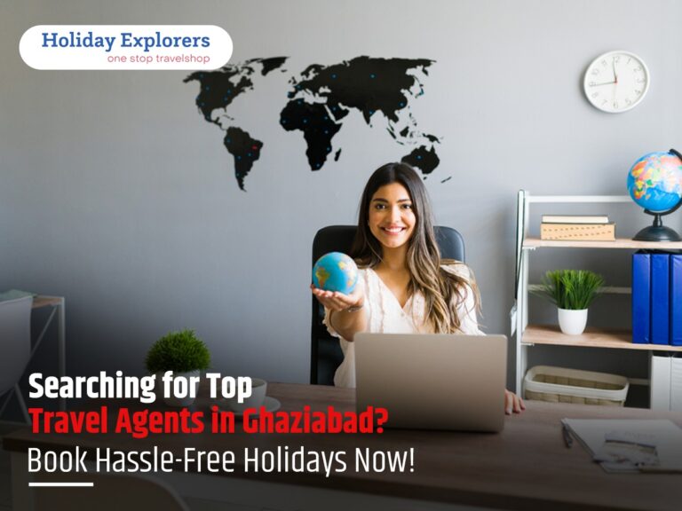 Plan Smart Trips with Top Travel Agents in Ghaziabad | Explorer Holidays